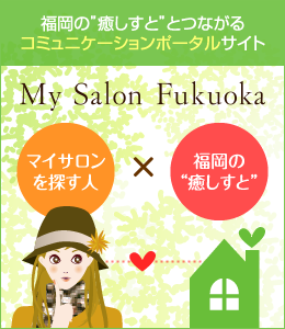 マイサロン福岡 My Salon Fukuoka 福岡の癒しすととつながるコミュニケーションポータルサイト